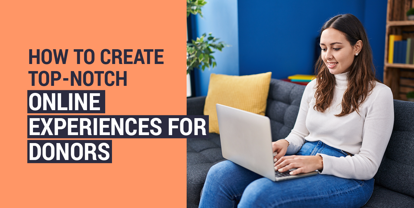 How to Create Top-Notch Online Experiences for Donors