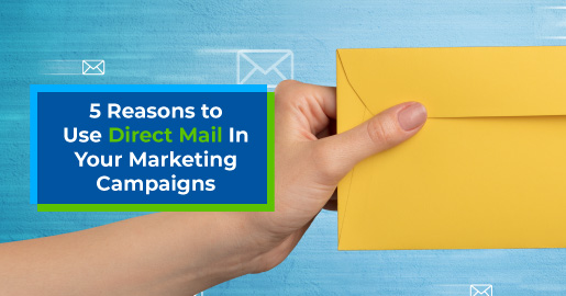 5 Reasons to Use Direct Mail In Your Marketing Campaigns