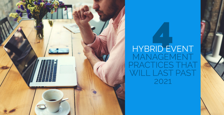 4 Hybrid Event Management Practices that Will Last Past 2021