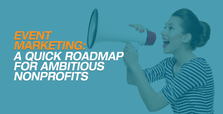 Event Marketing: A Quick Roadmap for Ambitious Nonprofits